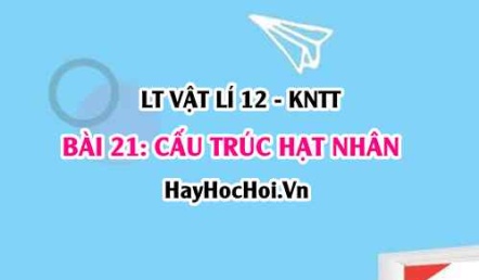 Lý thuyết Vật lí 12 Kết nối tri thức bài 21: Cấu trúc hạt nhân: Thí nghiệm tán xạ hạt Alpha, Nucleon và kí hiệu hạt nhân